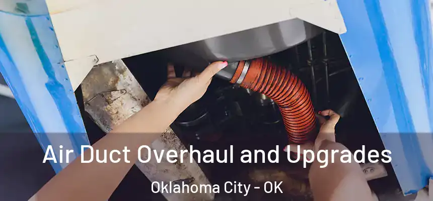 Air Duct Overhaul and Upgrades Oklahoma City - OK