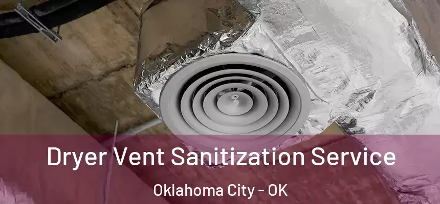  Dryer Vent Sanitization Service Oklahoma City - OK