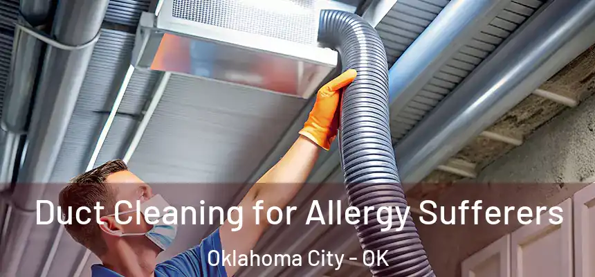 Duct Cleaning for Allergy Sufferers Oklahoma City - OK