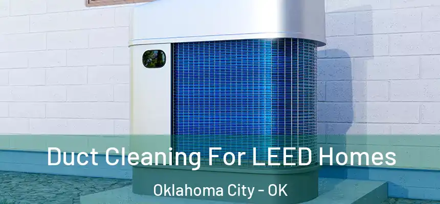  Duct Cleaning For LEED Homes Oklahoma City - OK