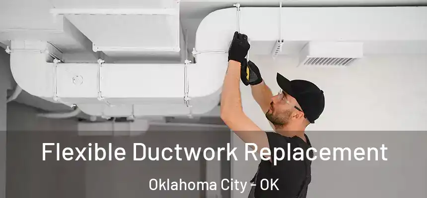  Flexible Ductwork Replacement Oklahoma City - OK