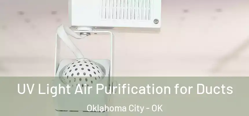 UV Light Air Purification for Ducts Oklahoma City - OK