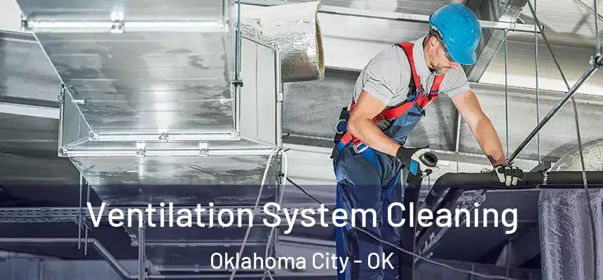 Ventilation System Cleaning Oklahoma City - OK